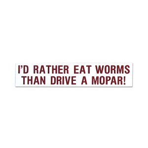 Photo: I'D RATHER EAT WORMS THAN DRIVE A MOPAR !